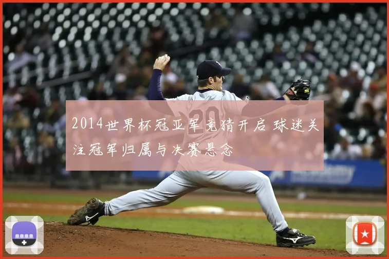 2014世界杯冠亚军竞猜开启 球迷关注冠军归属与决赛悬念