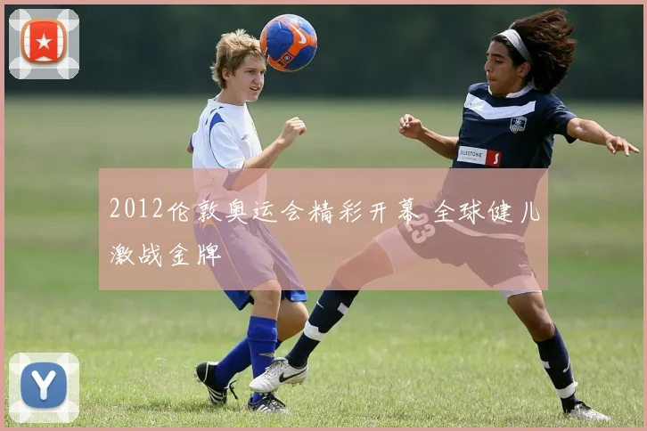 2012伦敦奥运会精彩开幕 全球健儿激战金牌