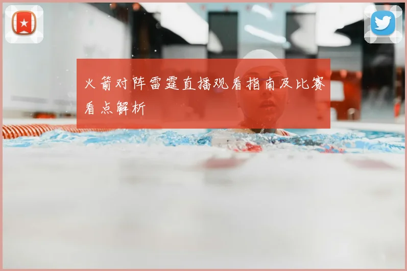 火箭对阵雷霆直播观看指南及比赛看点解析